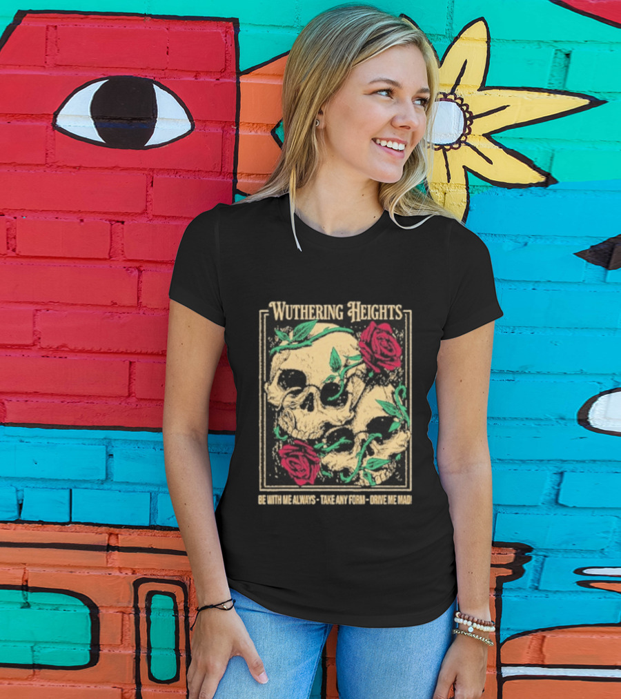 Wuthering Heights Be With Me Always Roses And Skulls T-Shirt