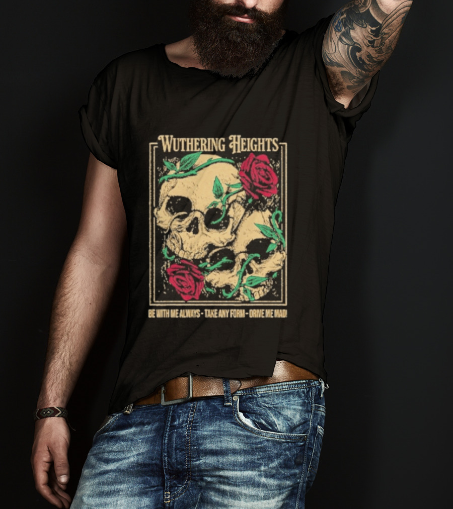 Wuthering Heights Be With Me Always Roses And Skulls T-Shirt