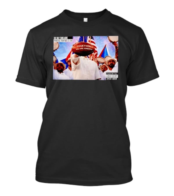 The Only Thing More Powerful Than Hate Is Love Together We Are America T-Shirt