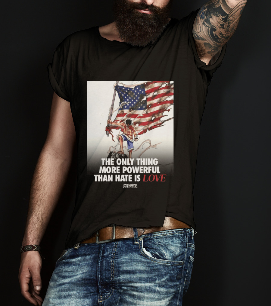 USA Luffy Flag The Only Thing More Powerful Than Hate Is Love MCFANCLUB T-Shirt