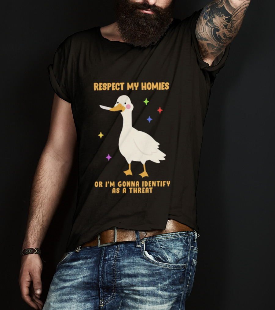 Respect My Homies Or I'm Gonna Identify As A Threat Goose T-Shirt