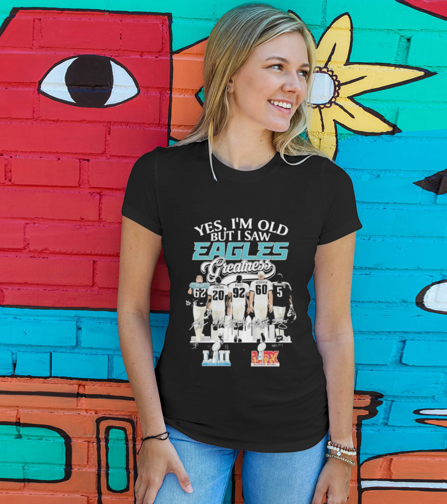 Yes I'm Old But I Saw Eagles Greatness Kelce Dawkins White Bednarik McNabb LII LIX T-Shirt