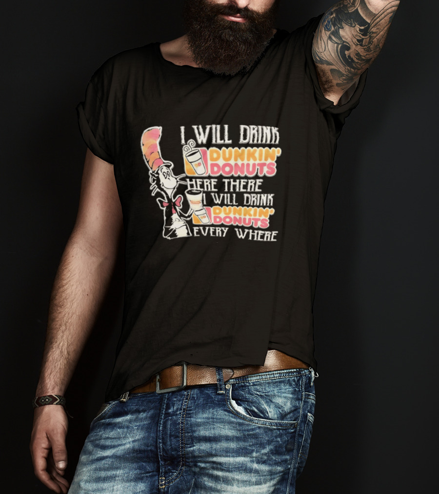 I Will Drink Dunkin' Donuts Here There Everywhere Cat In The Hat T-Shirt