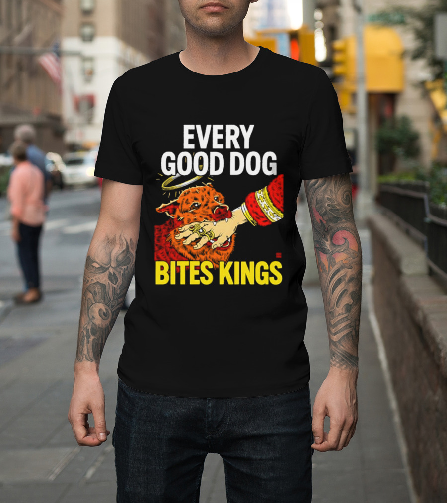 Every Good Dog Bites Kings Boss Dog Biting King Hand T-Shirt