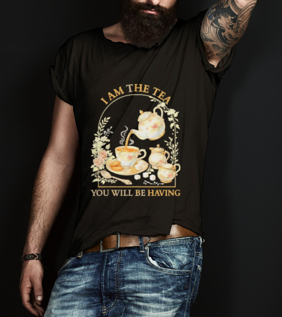 I Am The Tea You Will Be Having Floral Teapot And Teacup T-Shirt