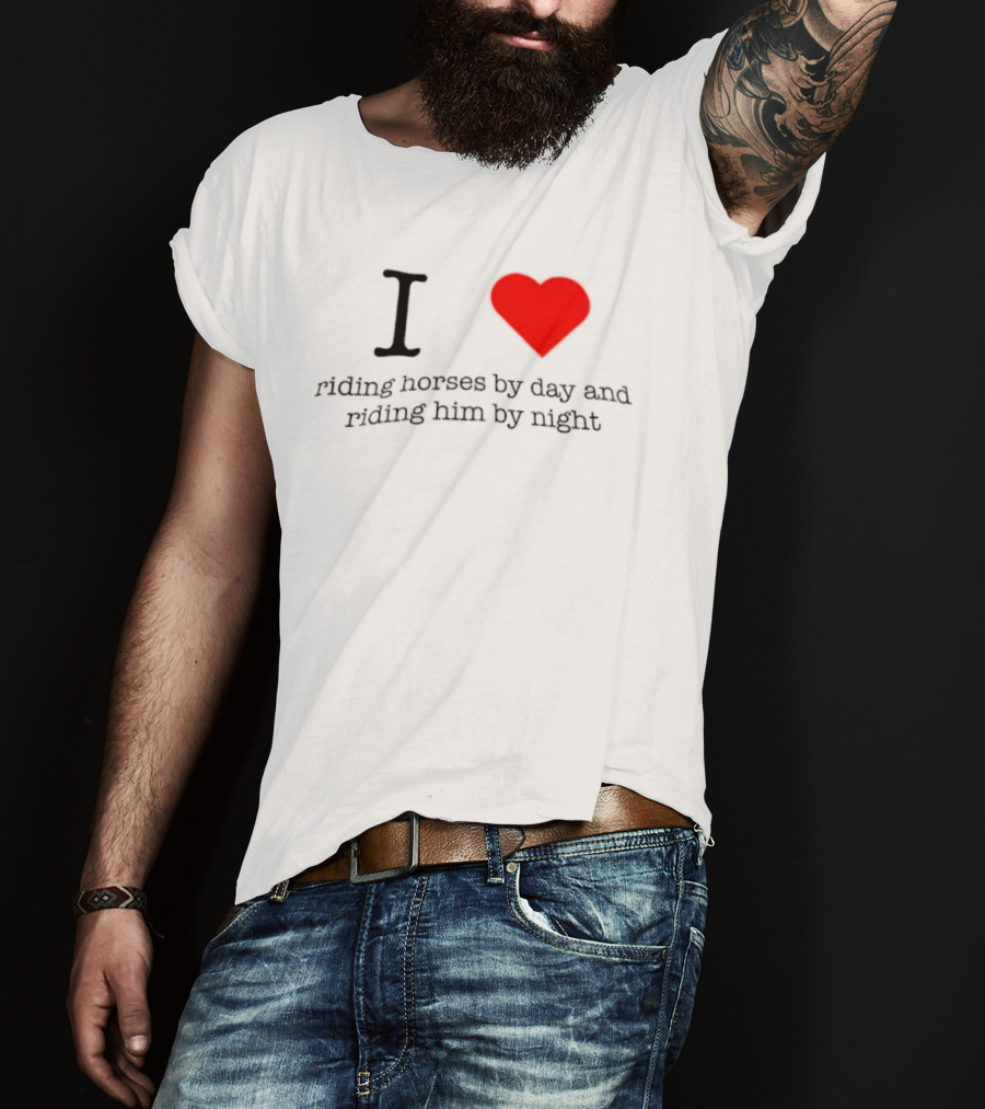 I Love Riding Horses By Day And Riding Him By Night T-Shirt