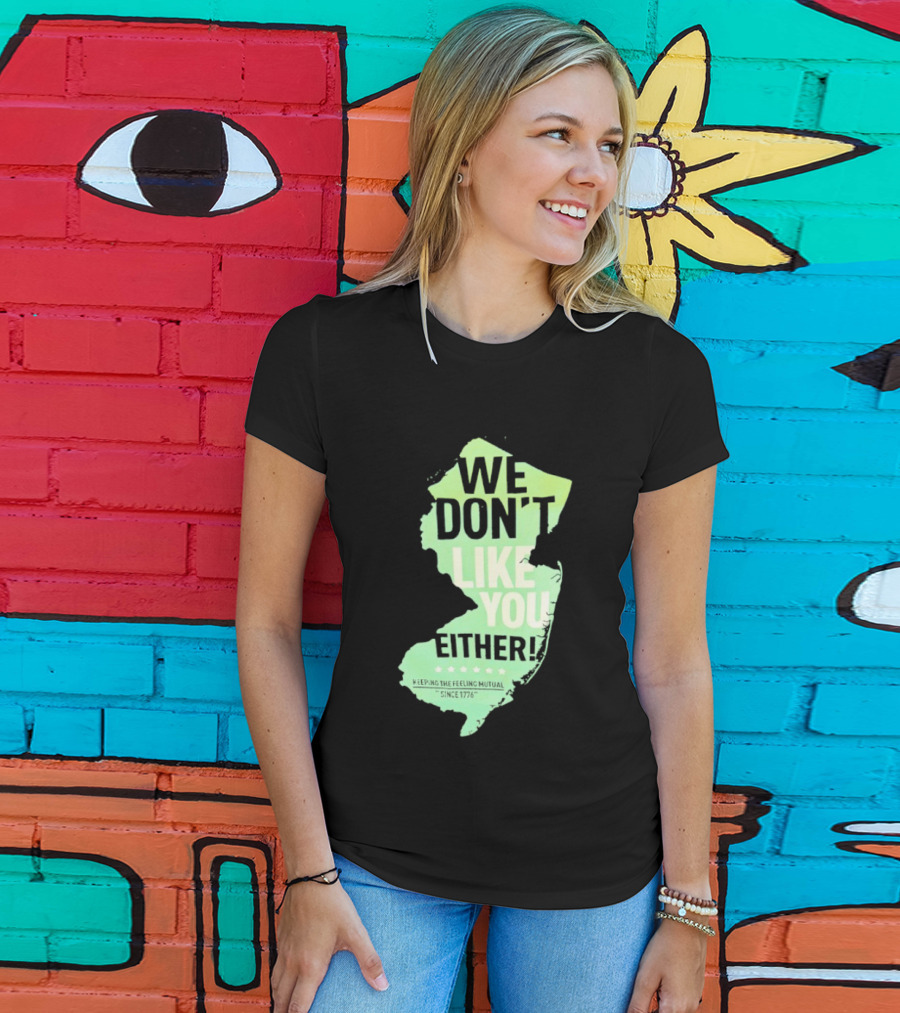 We Don't Like You Either New Jersey Map T-Shirt