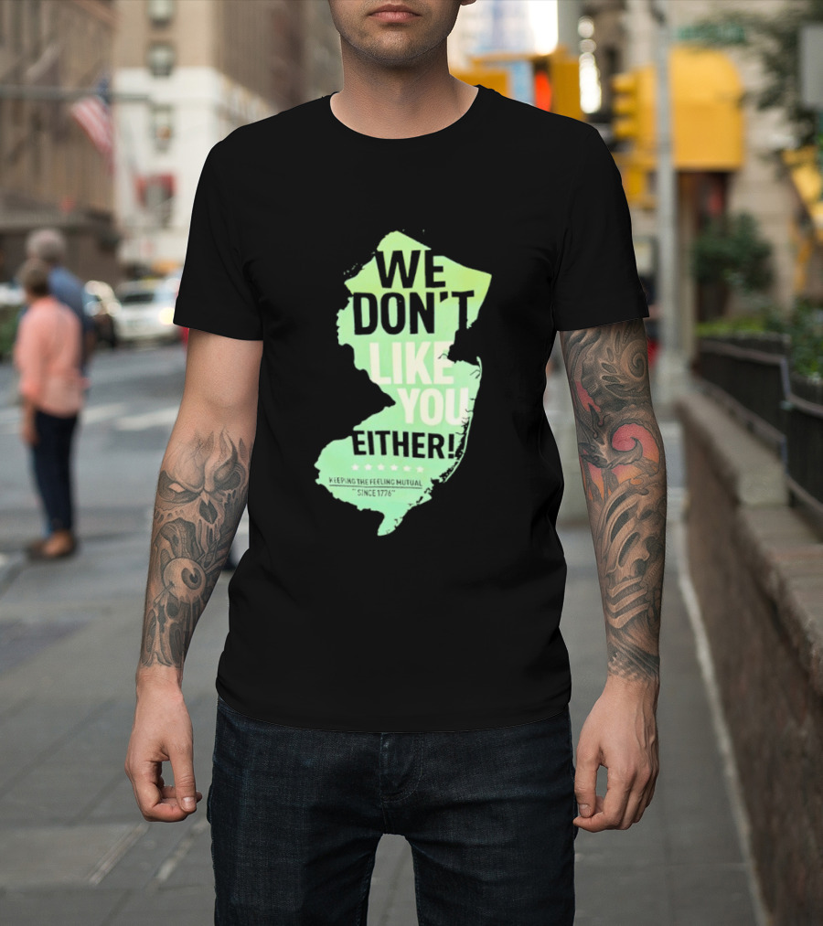 We Don't Like You Either New Jersey Map T-Shirt