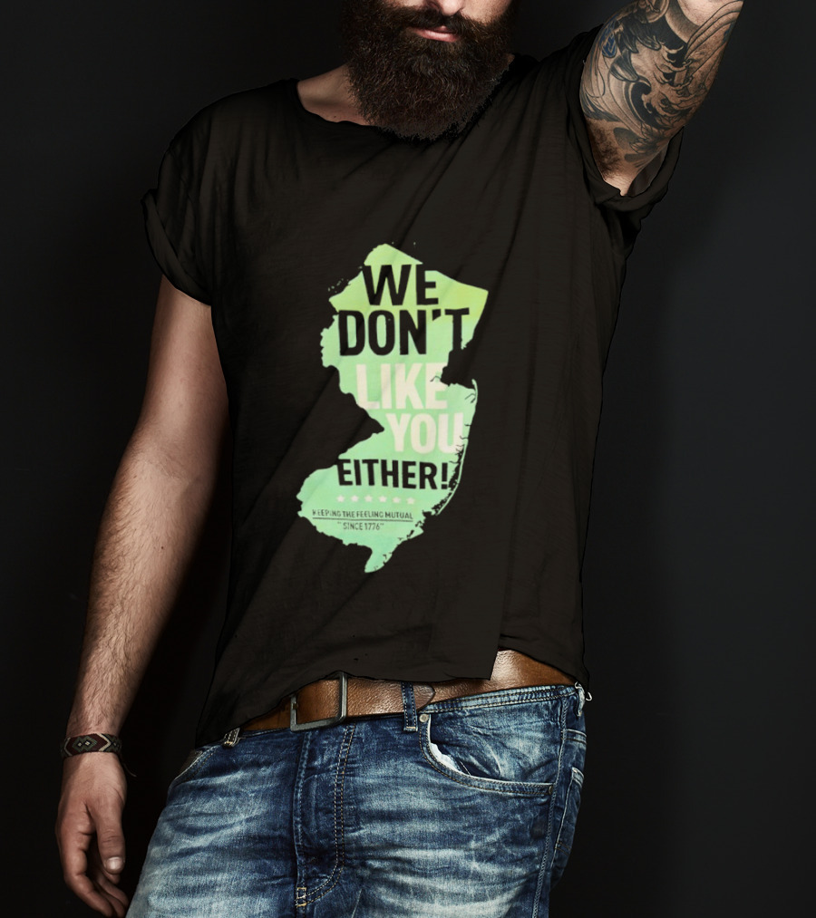 We Don't Like You Either New Jersey Map T-Shirt