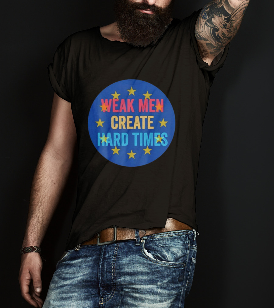 Weak Men Create Hard Times Stars Motivational Message T-Shirt