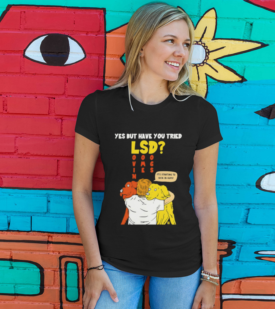Yes But Have You Tried LSD Lovin Some Dogs Hugging Colorful Canines T-Shirt