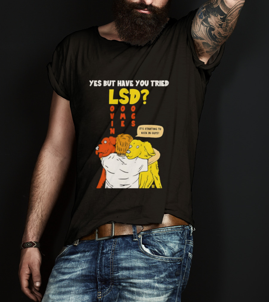 Yes But Have You Tried LSD Lovin Some Dogs Hugging Colorful Canines T-Shirt