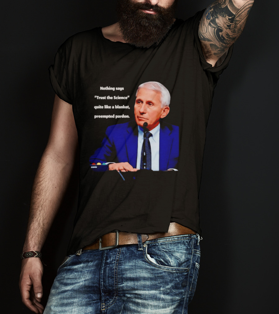 Fauci Trust The Science Blanket Preemptive Pardon T-Shirt