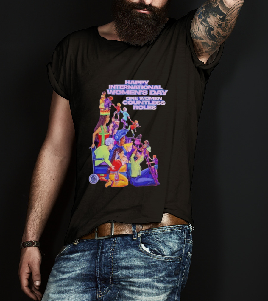Celebrating Happy International Women's Day One Woman Countless Roles T-Shirt