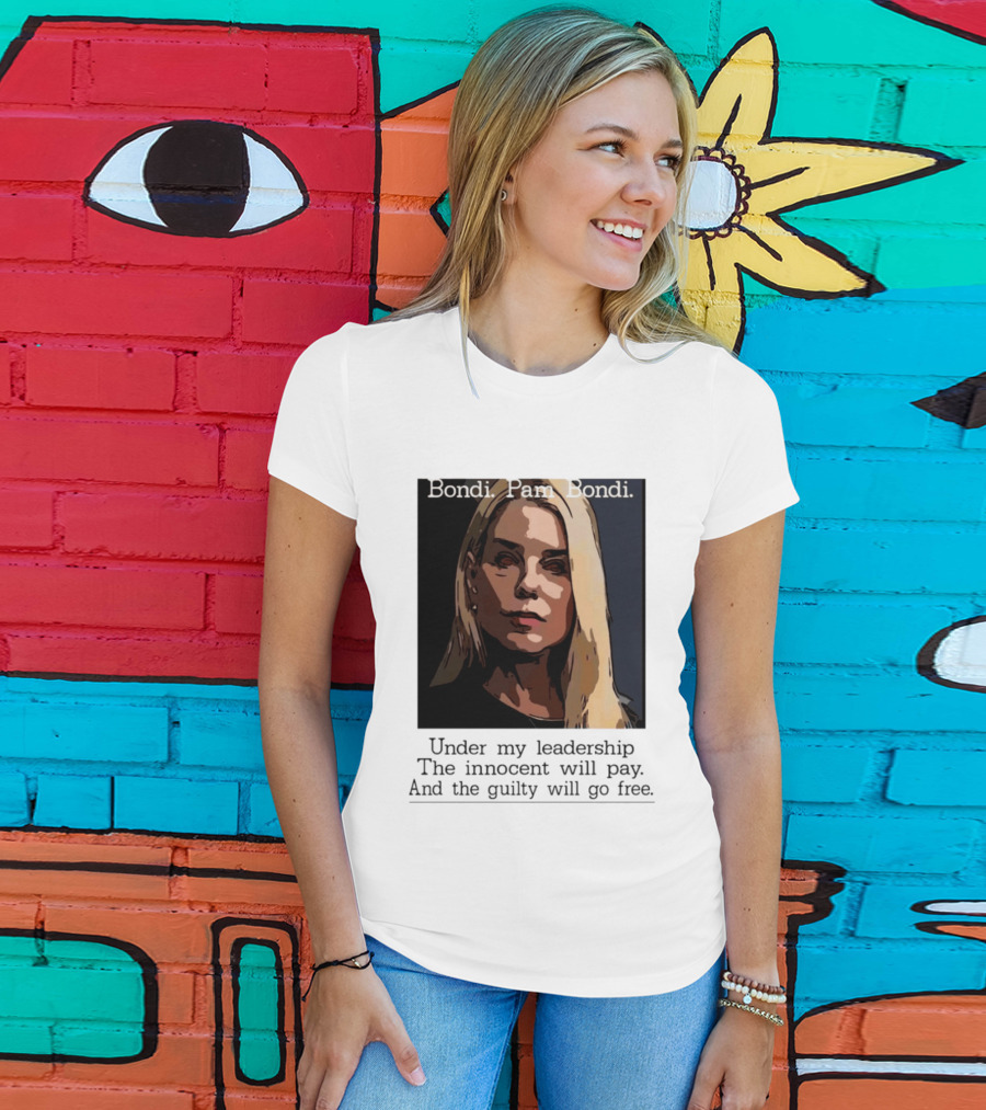 Pam Bondi Political Satire Under My Leadership The Innocent Will Pay T-Shirt
