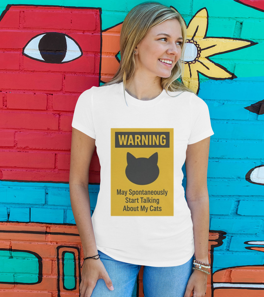 Warning May Spontaneously Start Talking About My Cats T-Shirt
