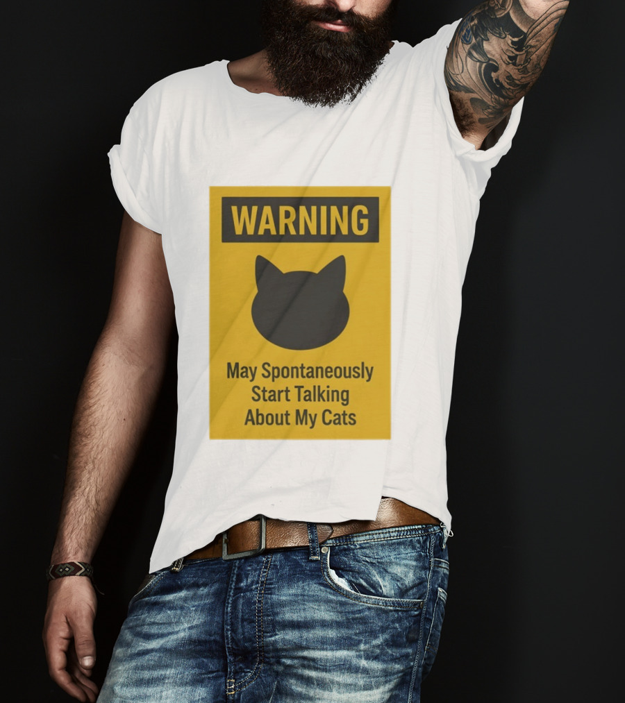 Warning May Spontaneously Start Talking About My Cats T-Shirt