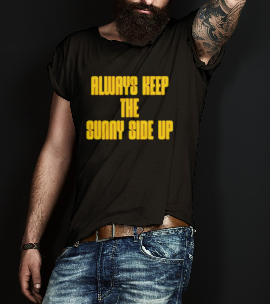 Always Keep The Sunny Side Up Motivational Positivity Phrase T-Shirt