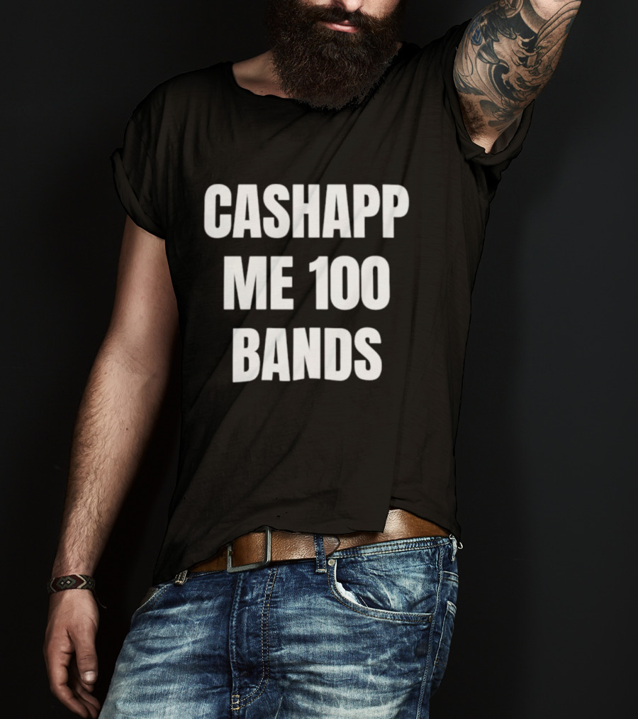Cashapp Me 100 Bands T-Shirt