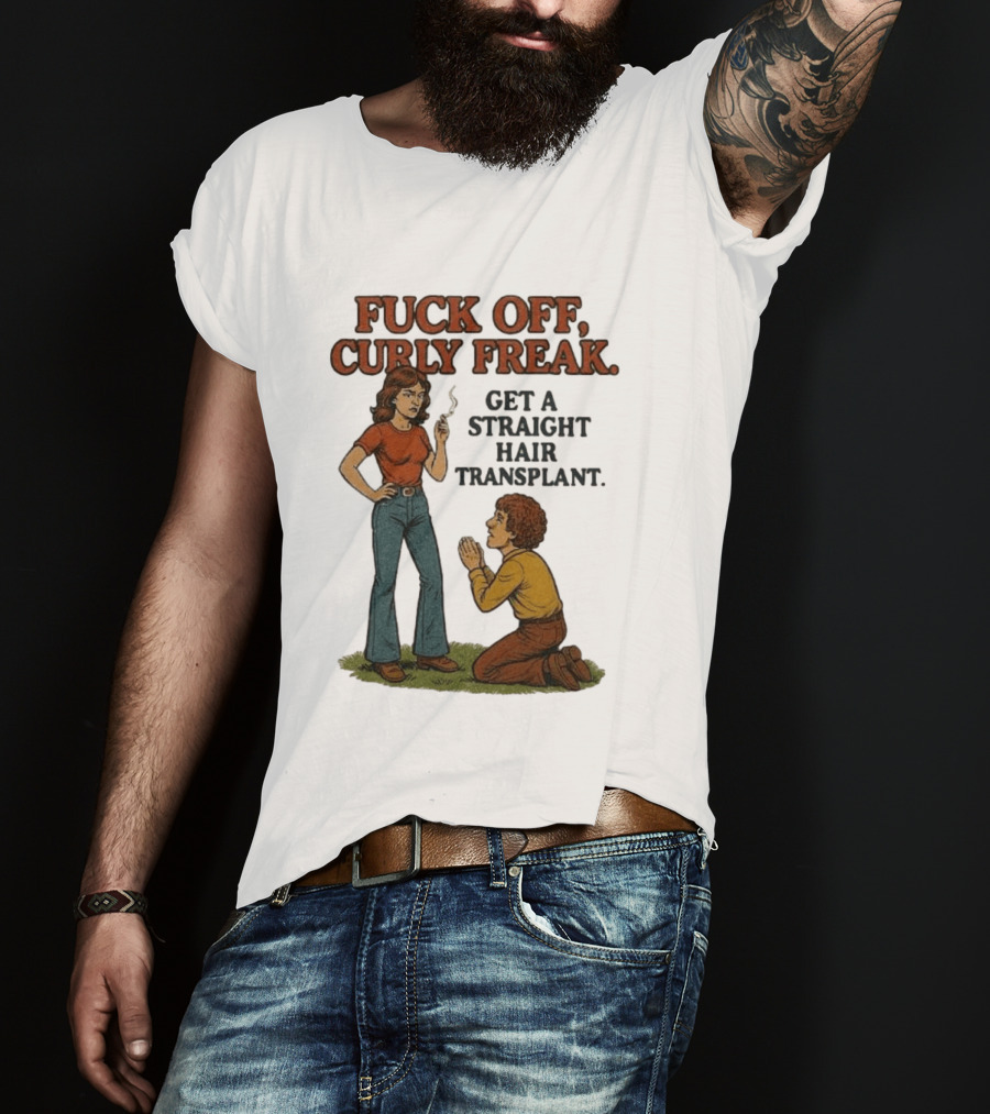 Curly Freak Get A Straight Hair Transplant T-Shirt