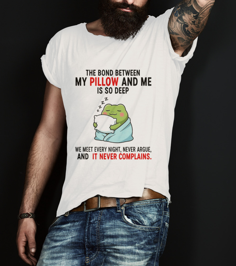 Frog The Bond Between My Pillow And Me Is So Deep We Meet Every Night Never Argue And It Never Complains T-Shirt