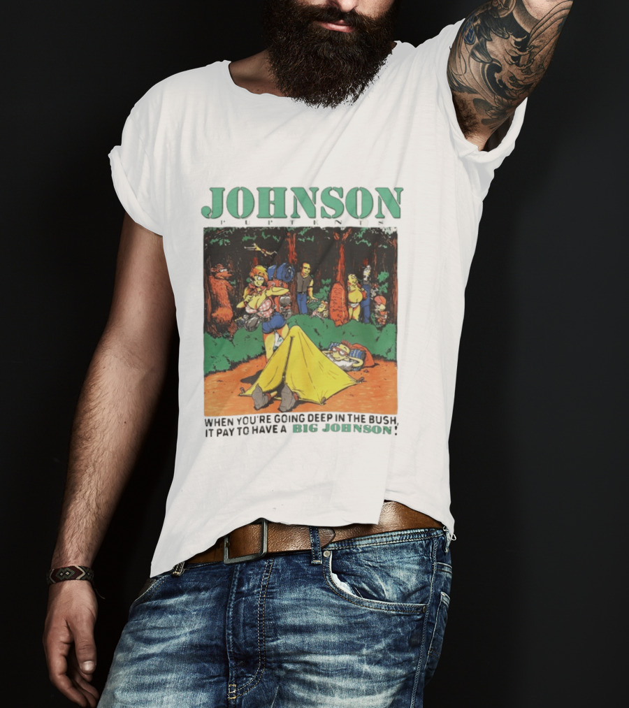 Johnson Pup Tents When You're Going Deep In The Bush It Pay To Have A Big Johnson T-Shirt