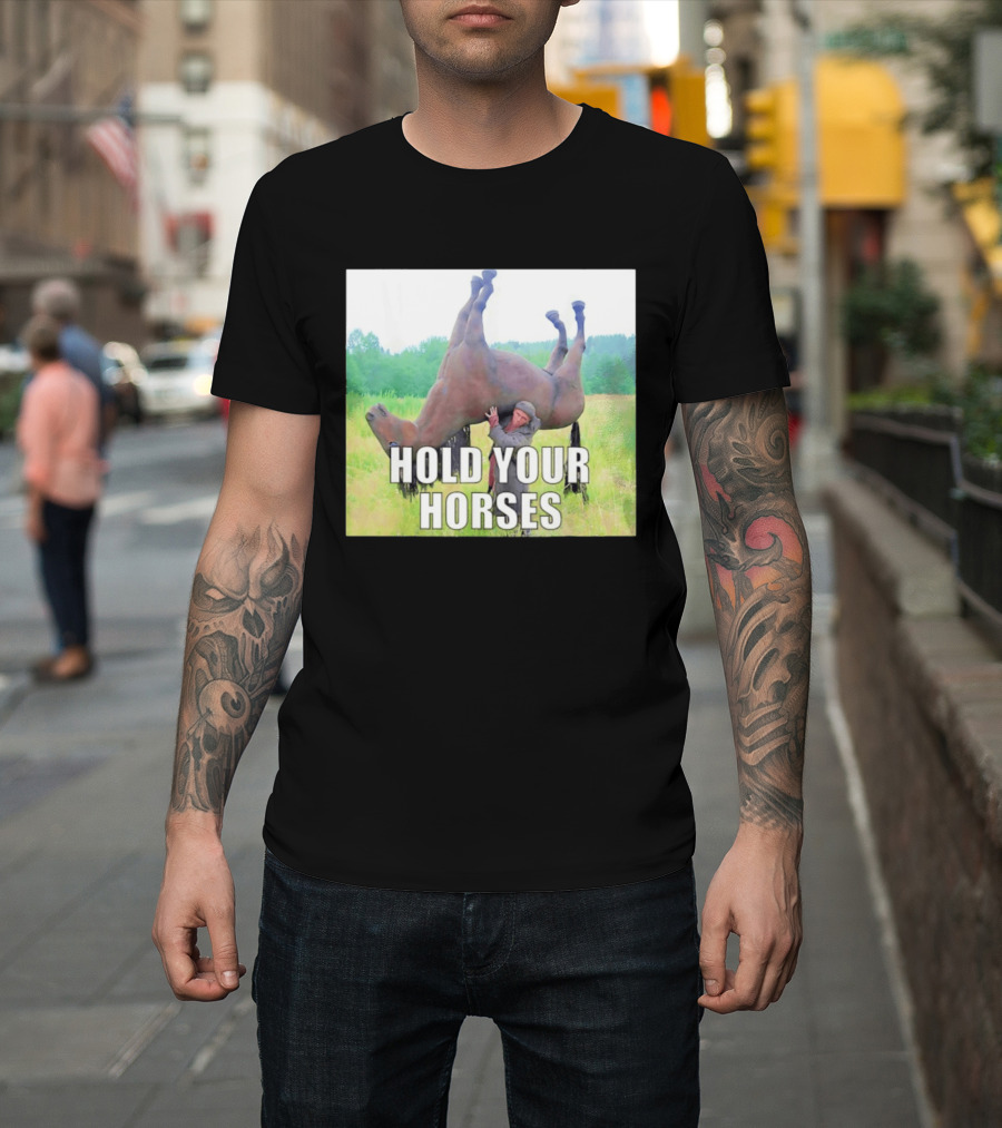 Hold Your Horses Funny Farm Humor T-Shirt