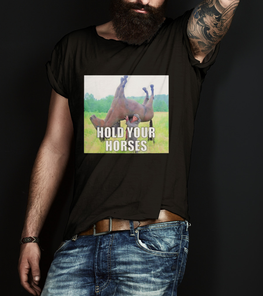 Hold Your Horses Funny Farm Humor T-Shirt