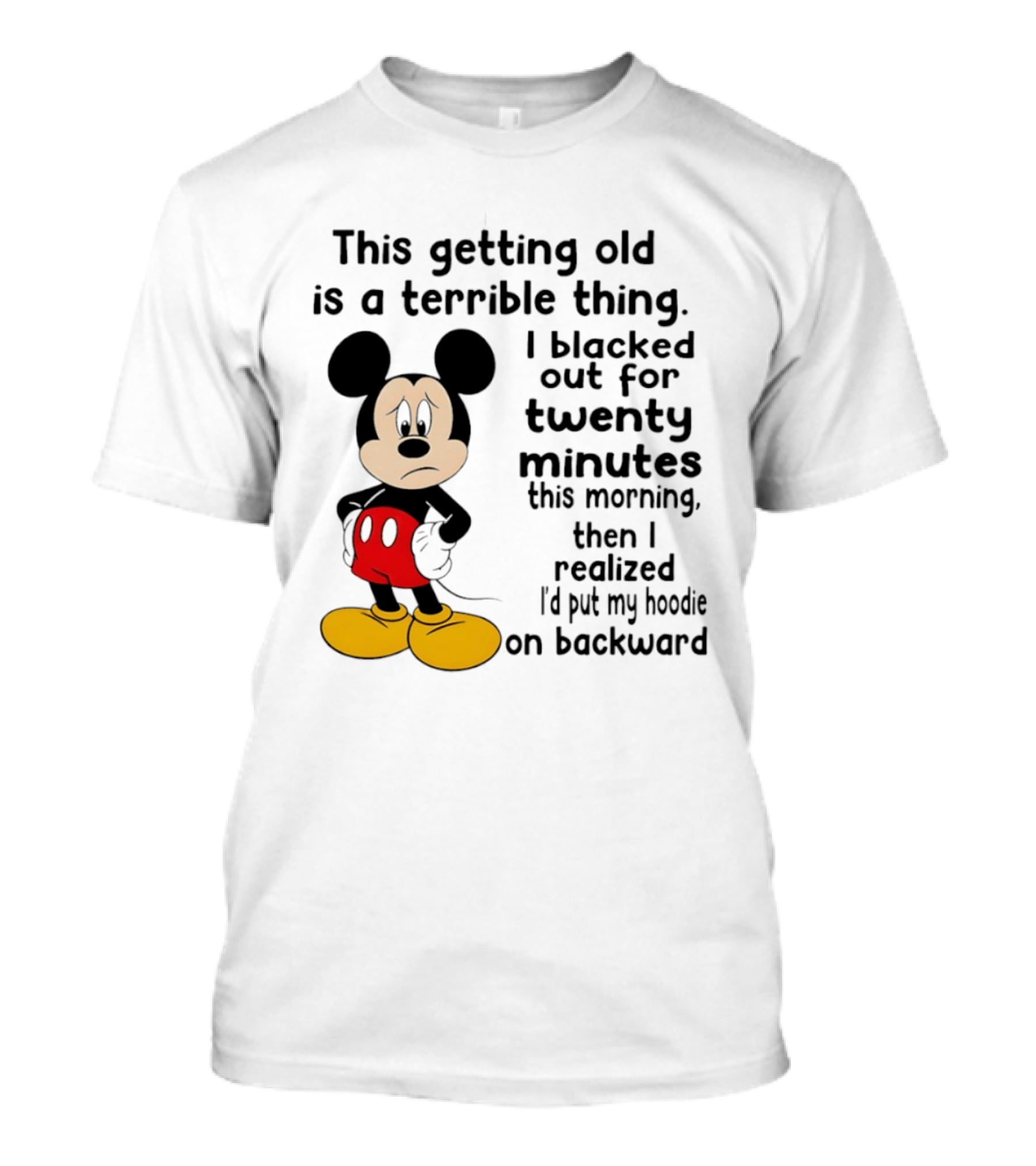 This Getting Old Is A Terrible Thing I Blacked Out For Twenty Minutes This Morning Then I Realized I'd Put My On Backward T-Shirt