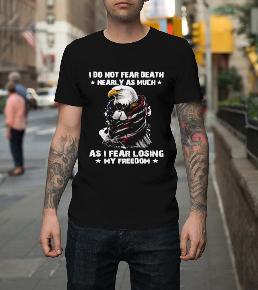 American Eagle I Do Not Fear Death Nearly As Much As I Fear Losing My Freedom T-Shirt