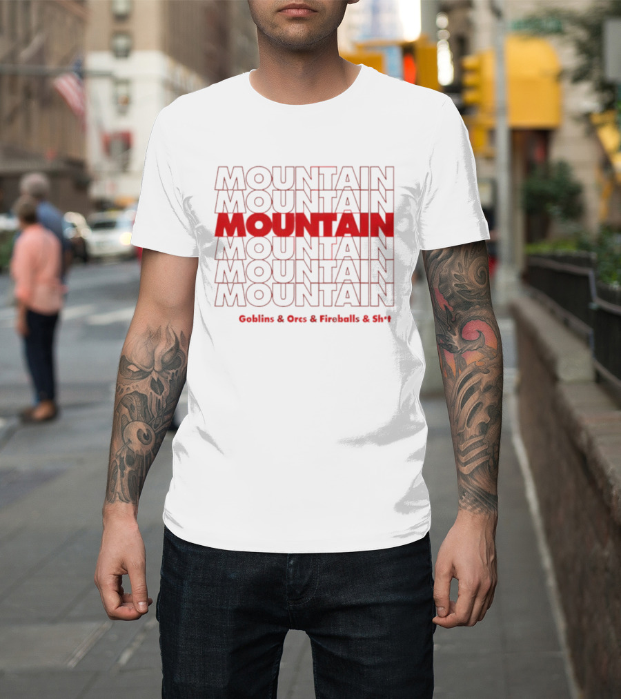 Moutain Repeat Goblins Orcs Fireballs And Shit T-Shirt