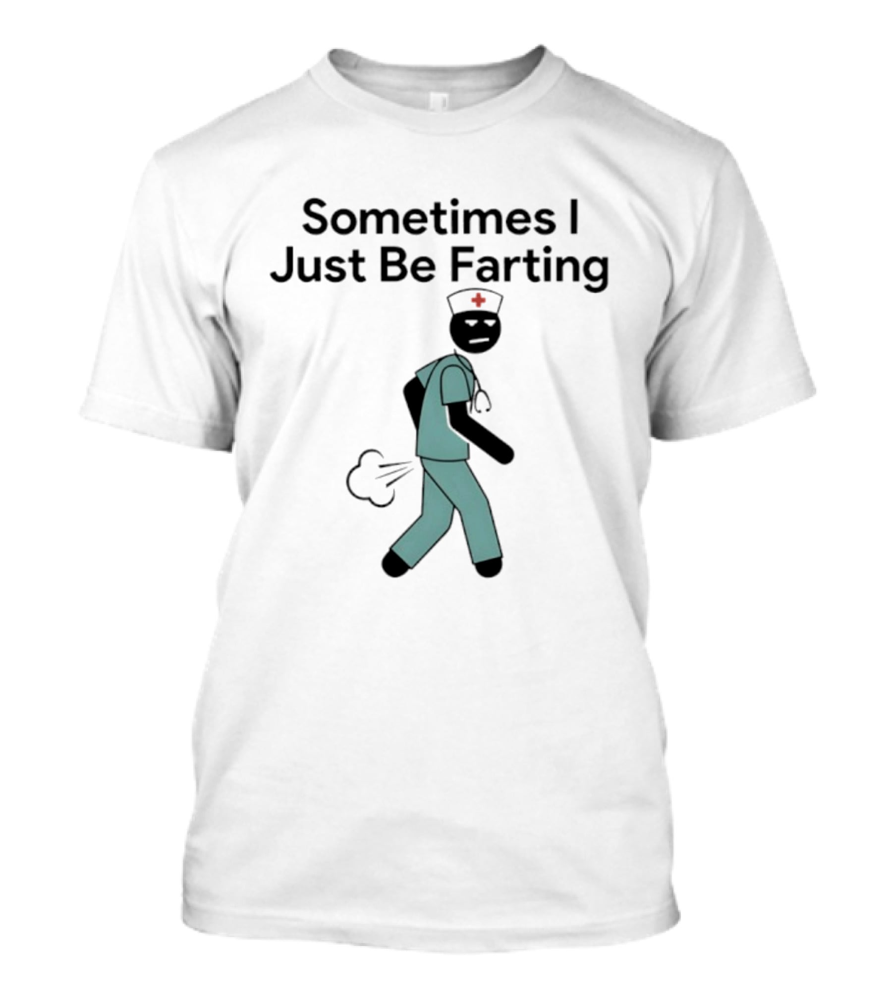 Nurse Sometimes I Just Be Farting Funny Medical Humor T-Shirt