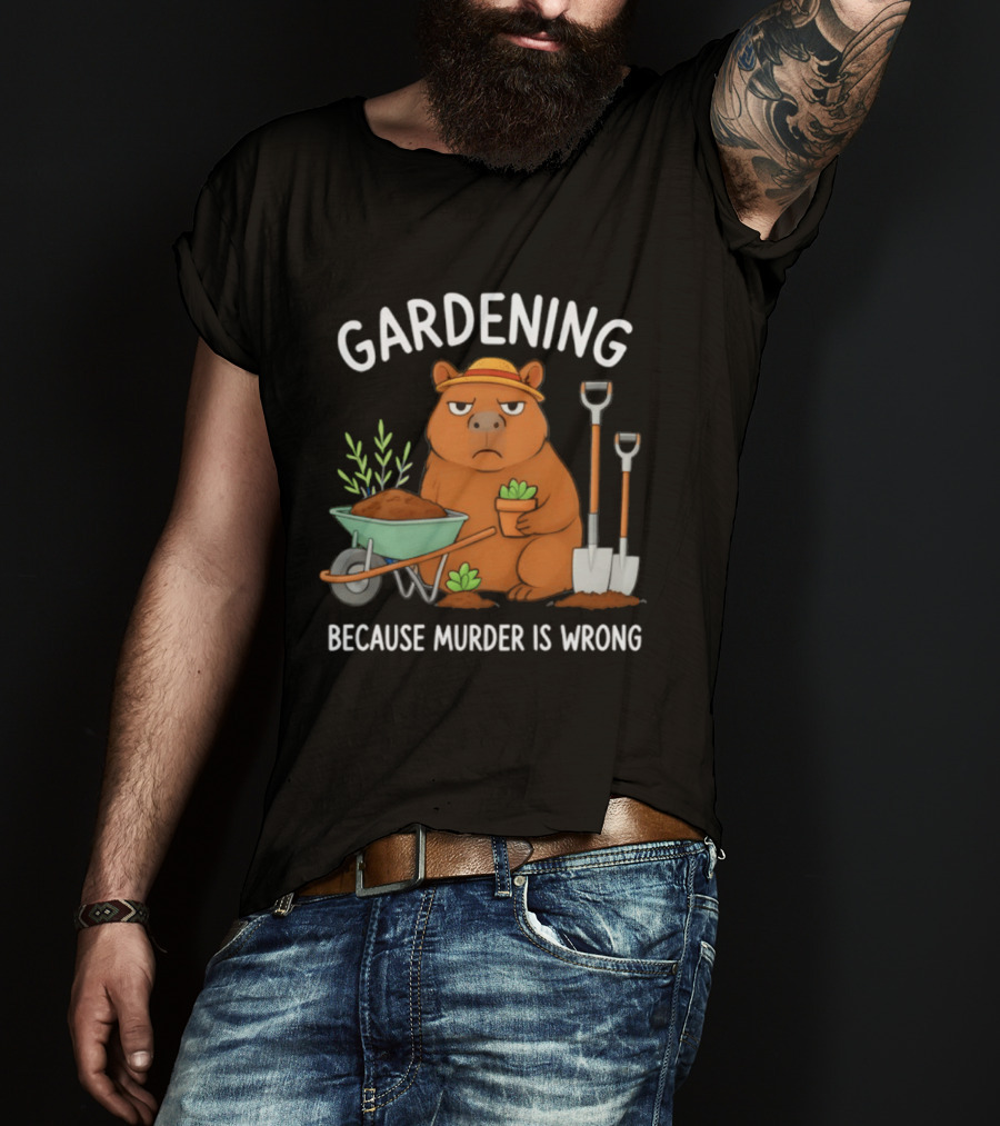Gardening Capybara Humor Because Murder Is Wrong Phrase T-Shirt