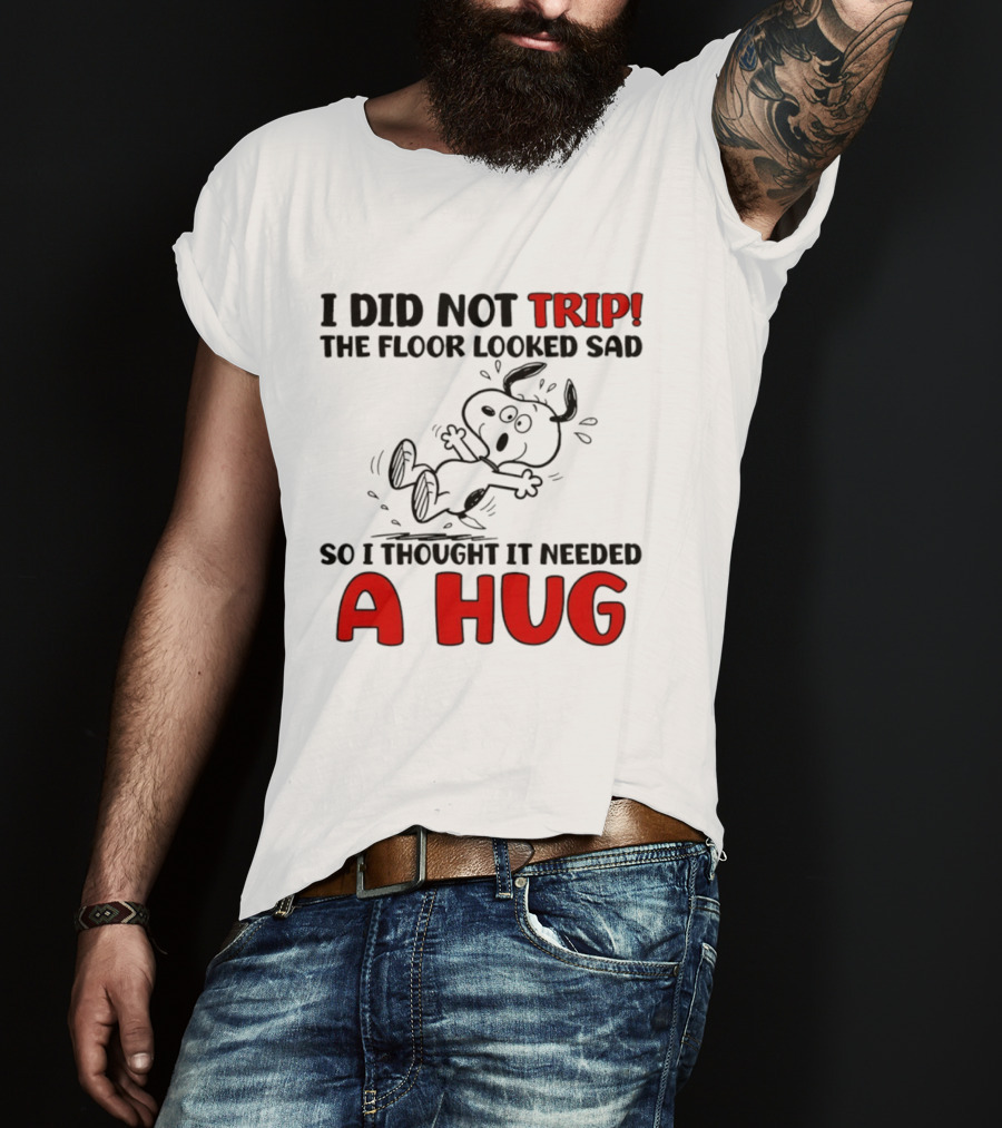 Snoopy I Did Not Trip The Floor Looked Sad So I Thought It Needed A Hug T-Shirt