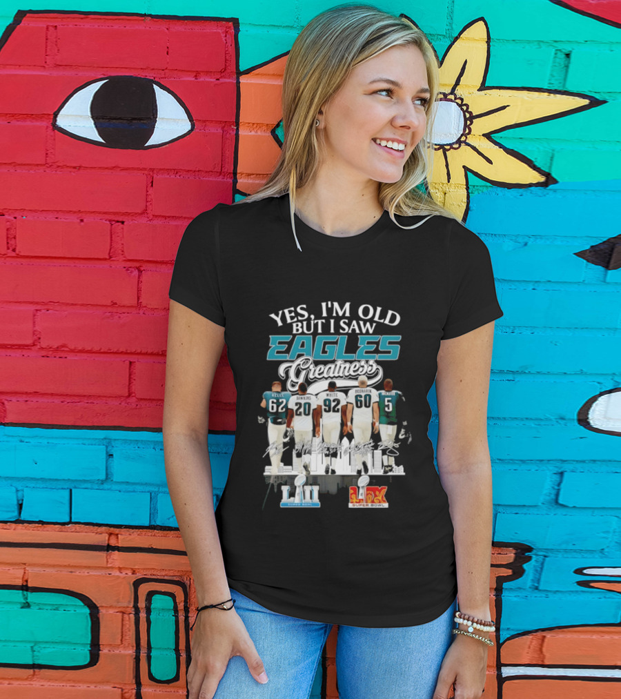 Philadelphia Eagles Players Yes I'm Old But I Saw Eagles Greatness Super Bowl Champions XI LII T-Shirt