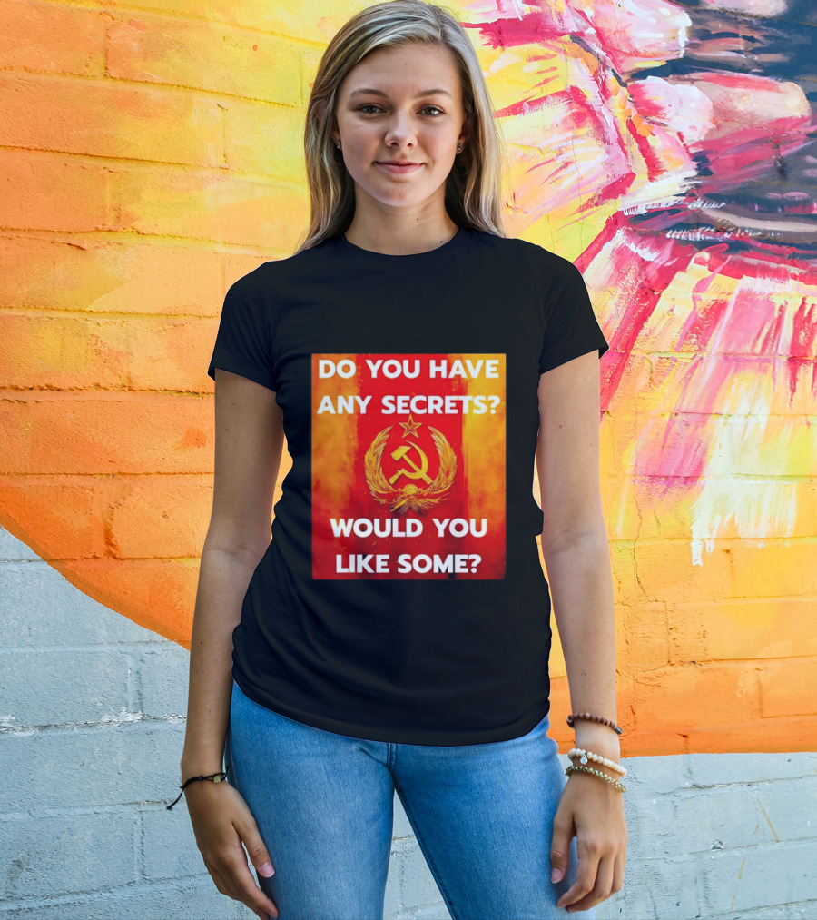 Do You Have Any Secrets Hammer And Sickle Would You Like Some T-Shirt