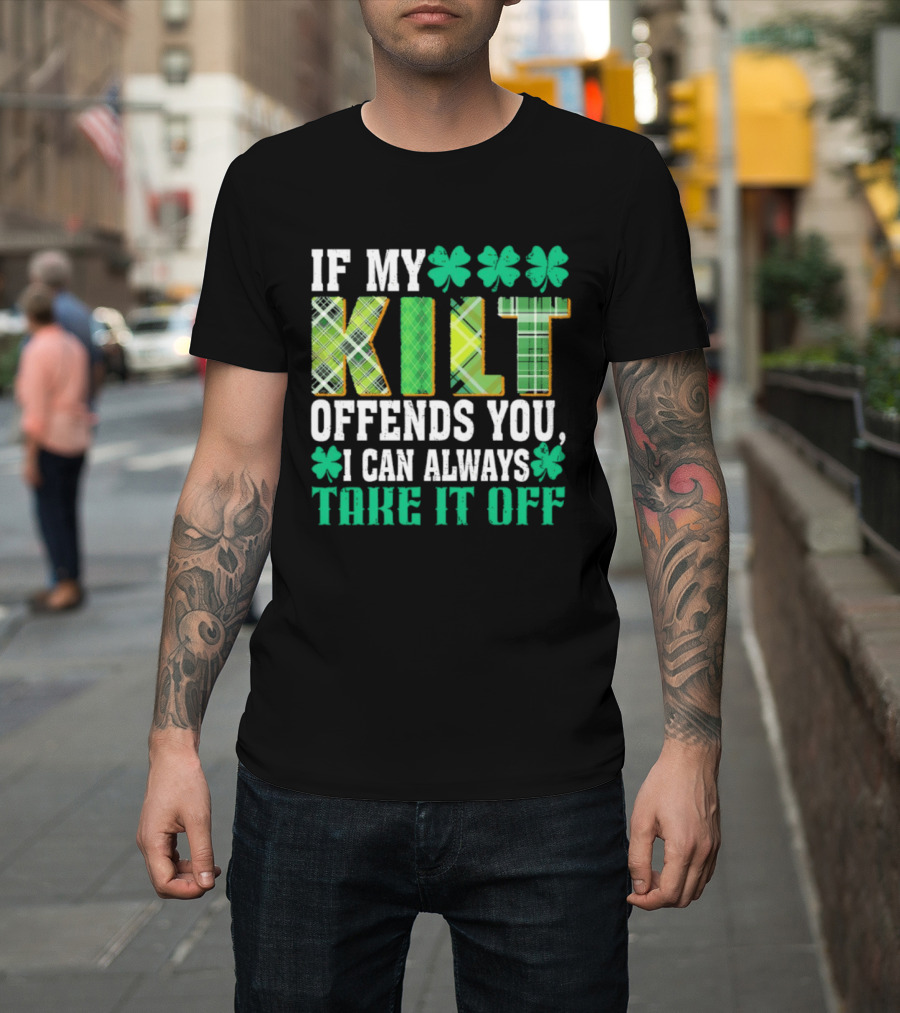 If My Kilt Offends You I Can Always Take It Off Shamrock St. Patrick's Day T-Shirt