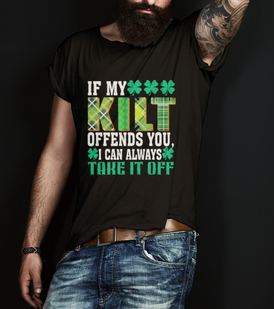 If My Kilt Offends You I Can Always Take It Off Shamrock St. Patrick's Day T-Shirt