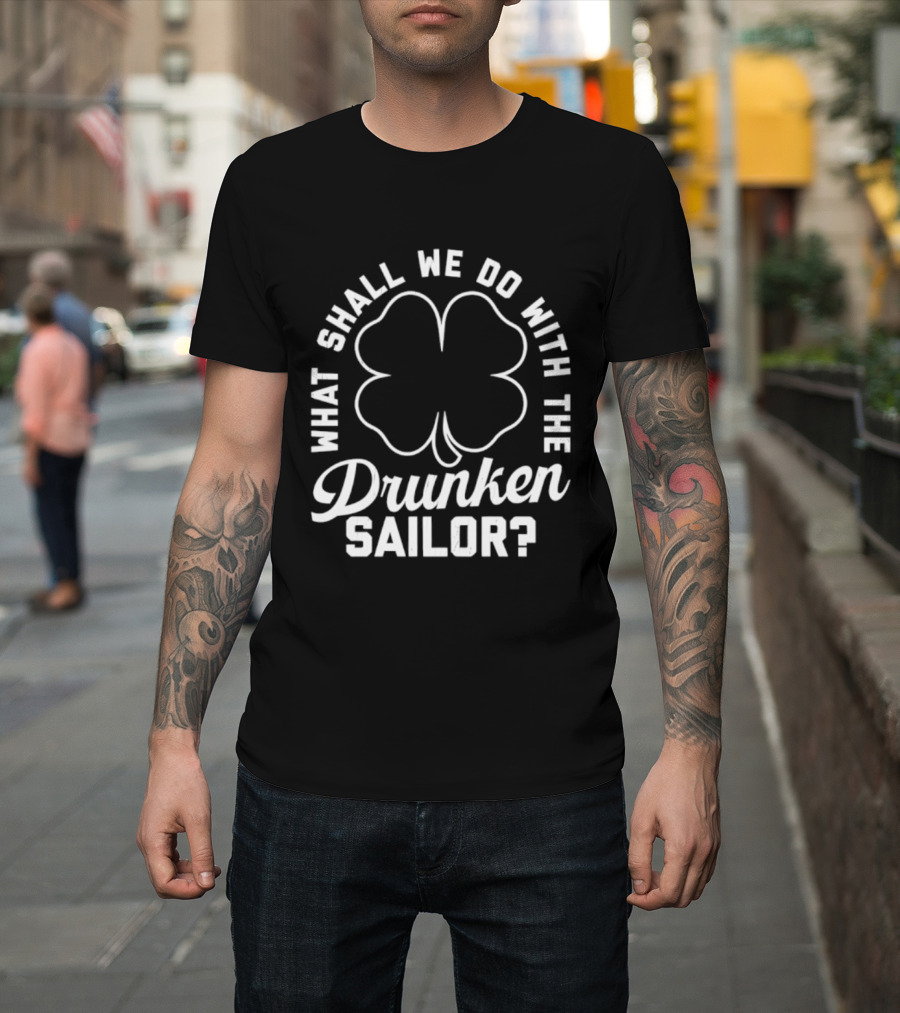 What Shall We Do With The Drunken Sailor Shamrock T-Shirt