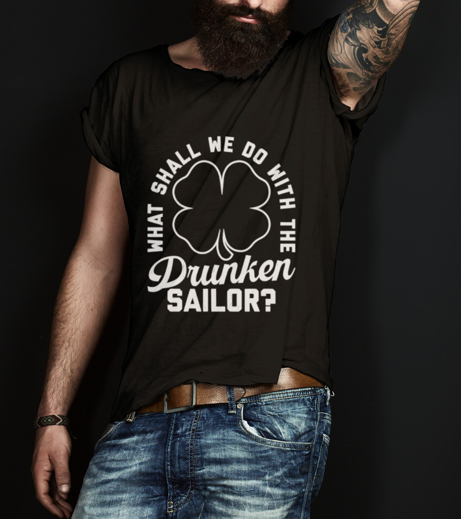 What Shall We Do With The Drunken Sailor Shamrock T-Shirt