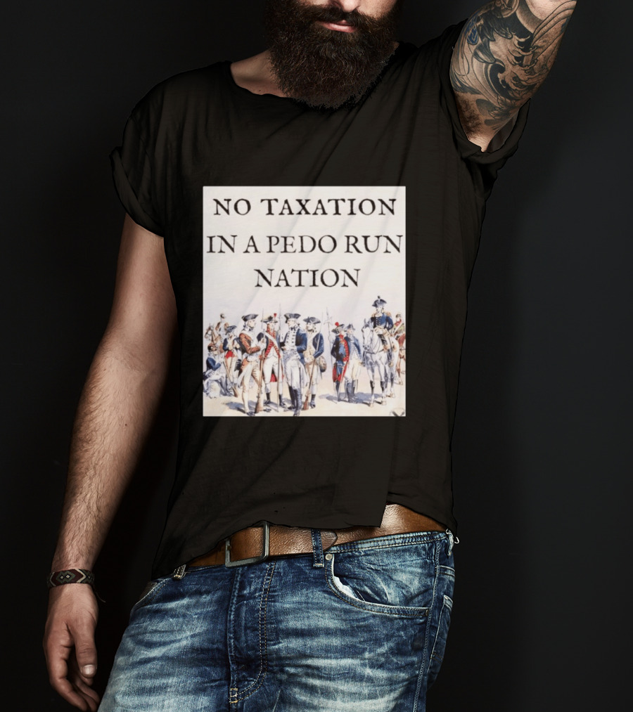 No Taxation In A Pedo Run Nation Revolutionary Theme With Historic Military T-Shirt