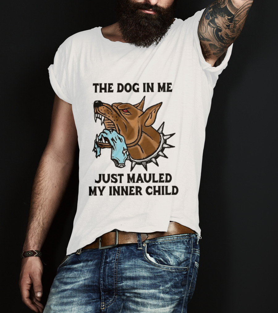 The Dog In Me Just Mauled My Inner Child Fierce Canine T-Shirt