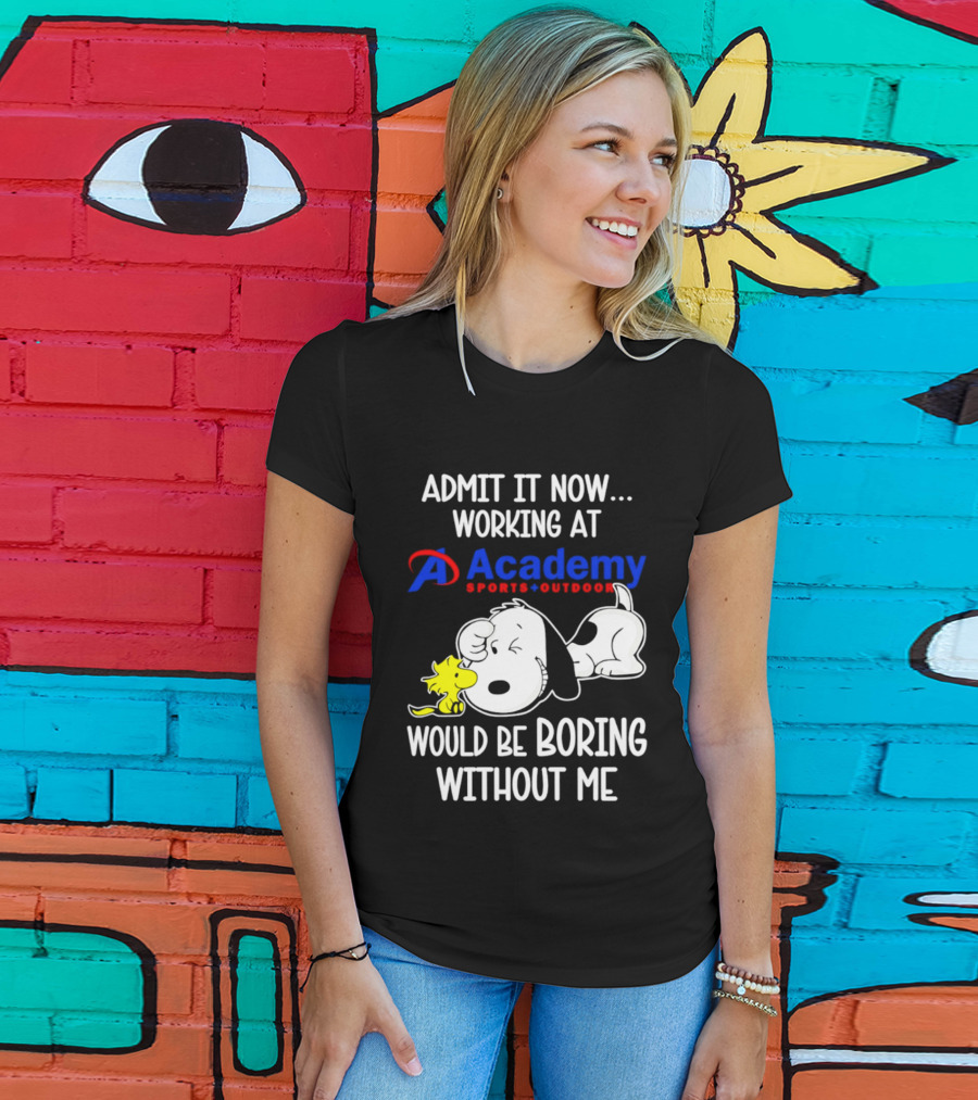 Academy Sports Outdoors Snoopy Working Admit It Would Be Boring Without Me T-Shirt