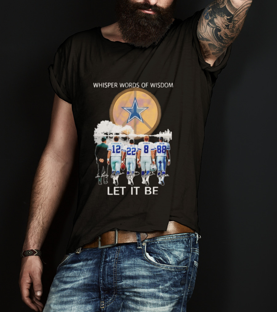 Dallas Cowboys Staubach Emmitt Smith Aikman Irvin Whisper Words Of Wisdom Let It Be T-Shirt