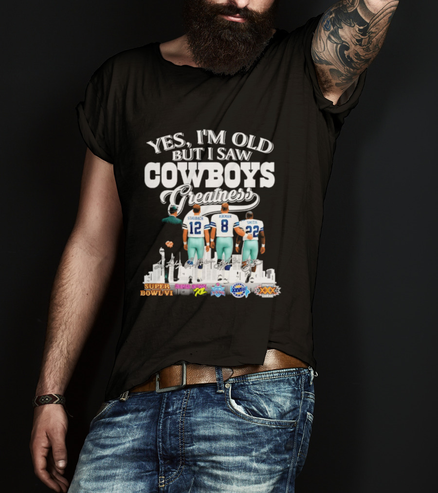 Yes I'm Old But I Saw Cowboys Greatness Staubach Aikman Smith Super Bowl Champs T-Shirt