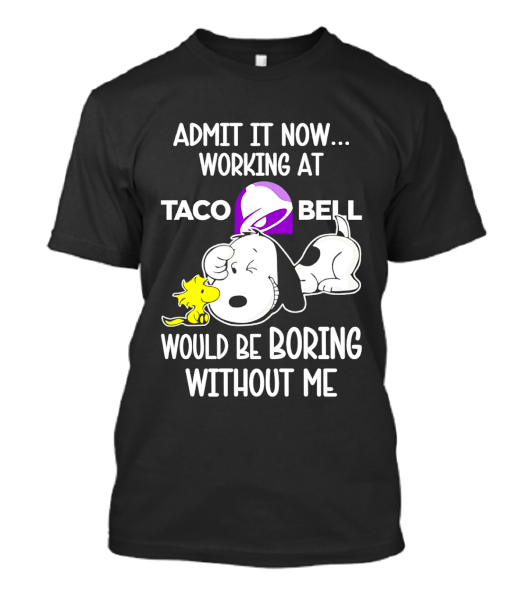 Admit It Now Working At Taco Bell Snoopy Would Be Boring Without Me T-Shirt