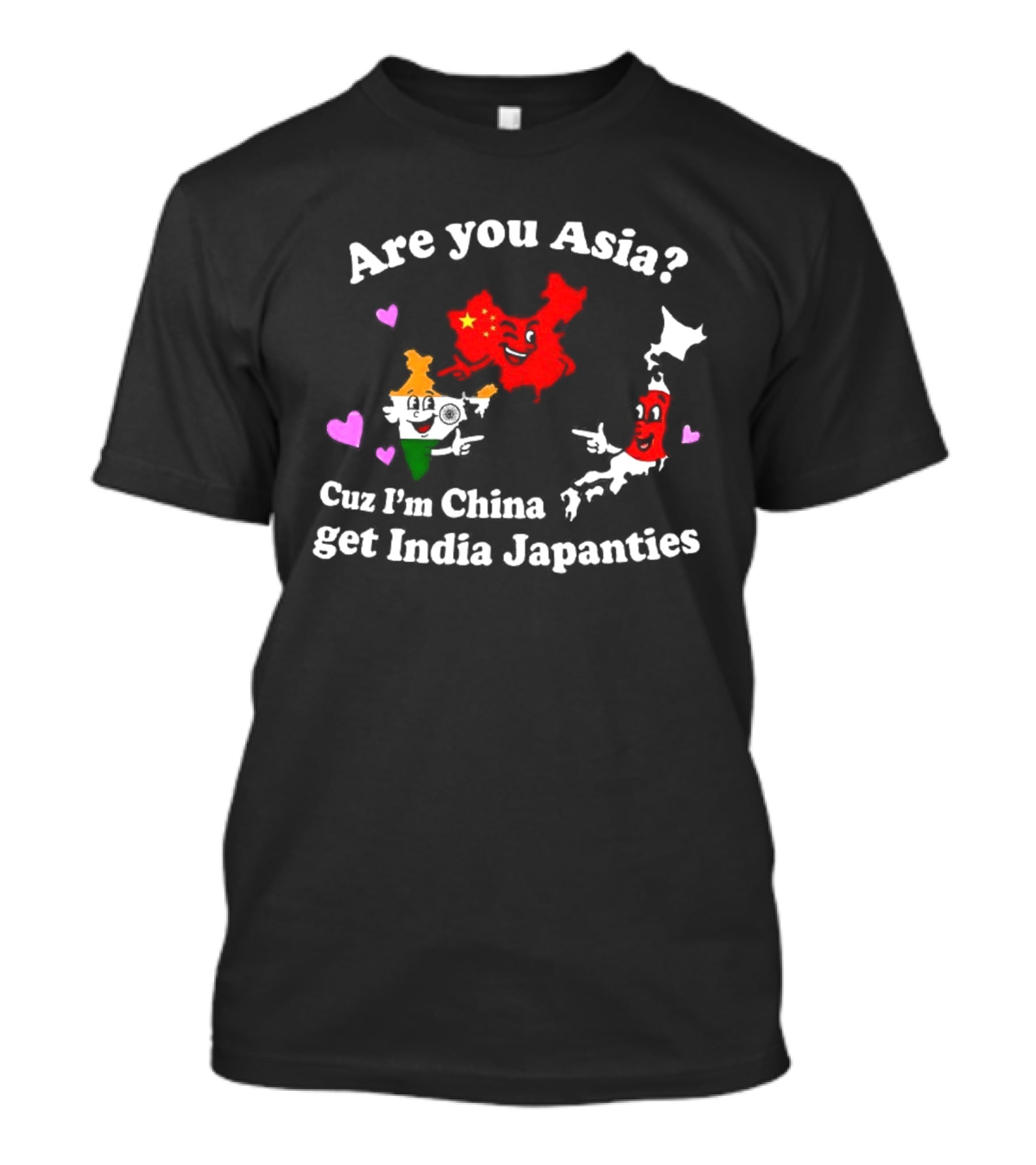 Are You Asia Cuz I'm China Get India Japanties Map Characters T-Shirt