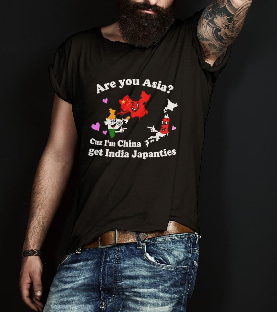 Are You Asia Cuz I'm China Get India Japanties Map Characters T-Shirt