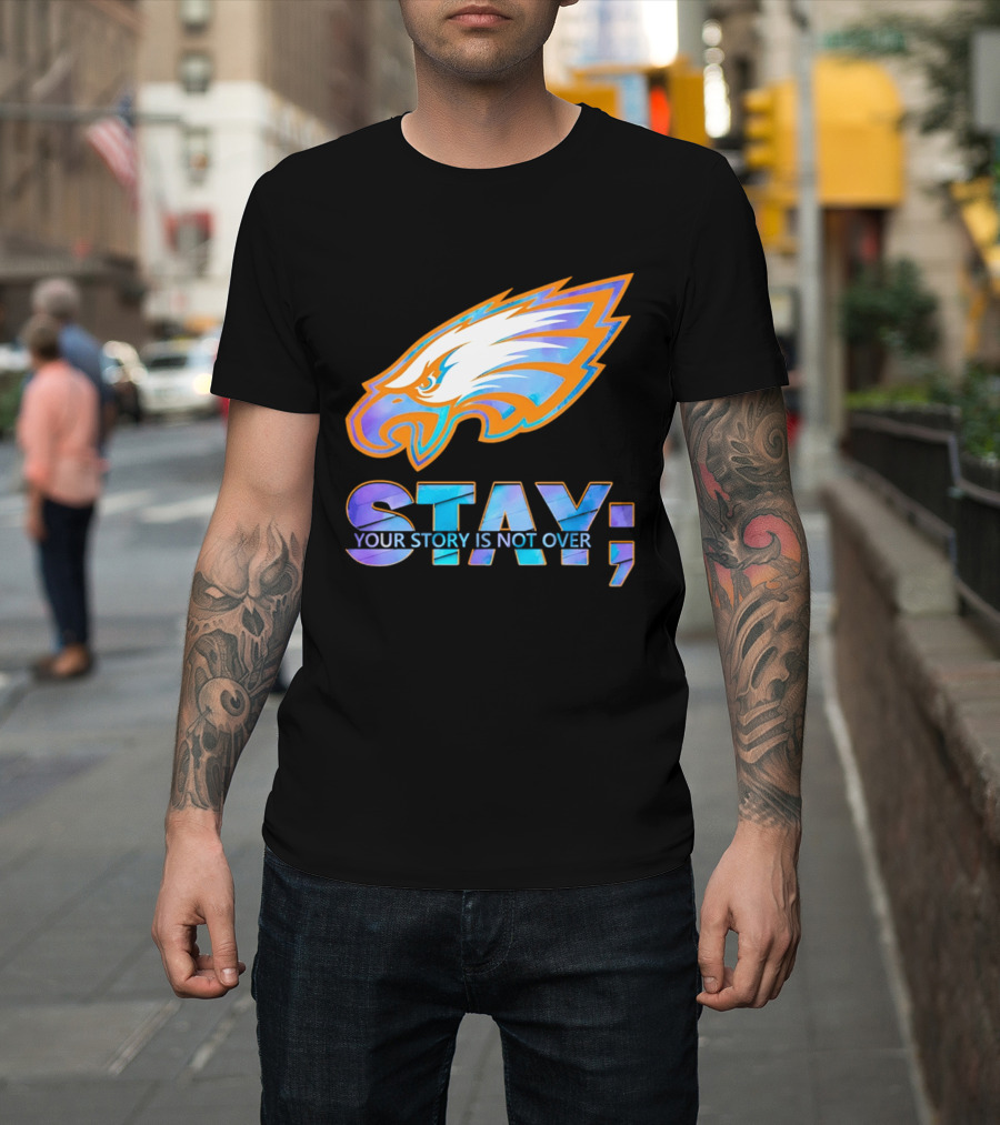 Philadelphia Eagles Stay Your Story Is Not Over Semicolon T-Shirt
