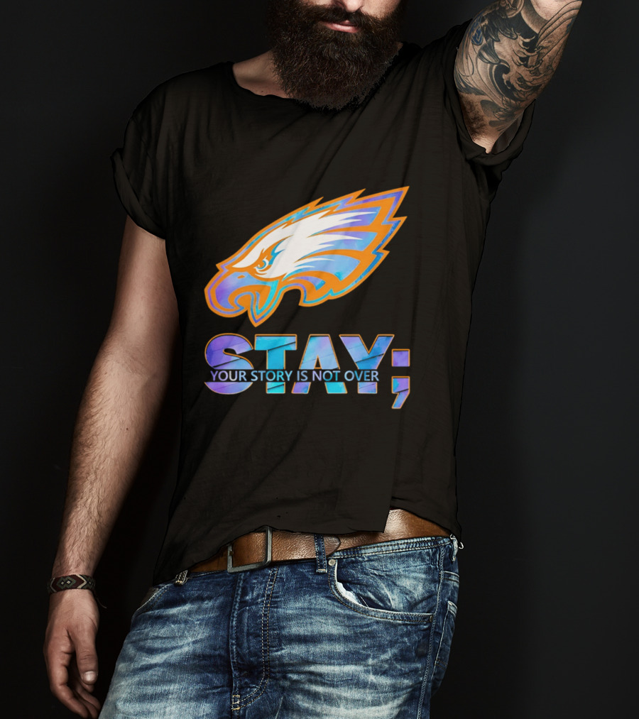 Philadelphia Eagles Stay Your Story Is Not Over Semicolon T-Shirt